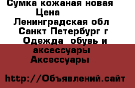 Сумка кожаная новая  › Цена ­ 2 500 - Ленинградская обл., Санкт-Петербург г. Одежда, обувь и аксессуары » Аксессуары   